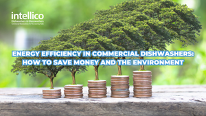 Energy Efficiency in Commercial Dishwashers - How to Save Money and the Environment